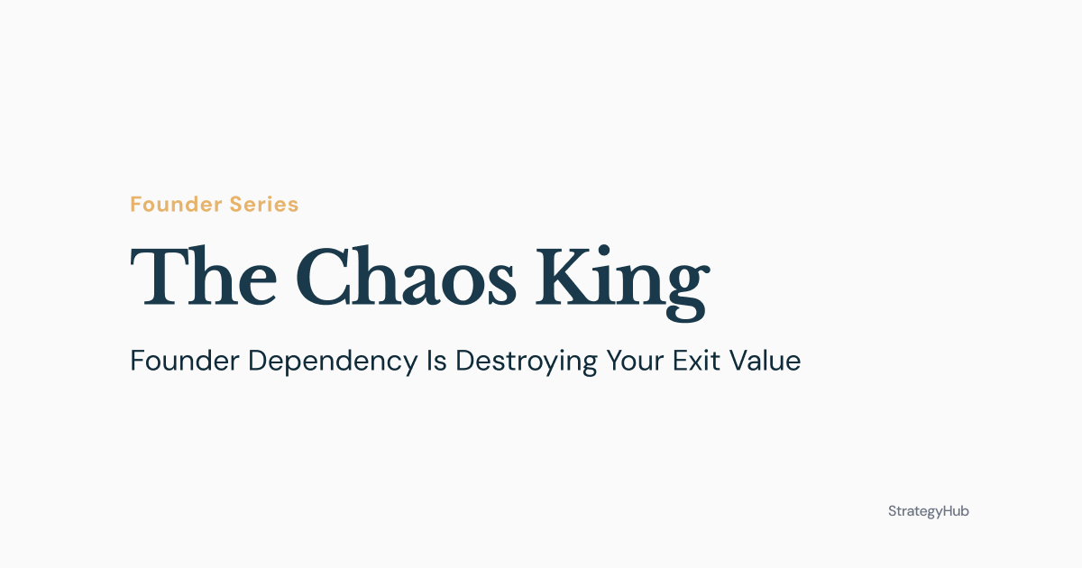 The Chaos King: Founder Dependency Is Destroying Your Exit Value